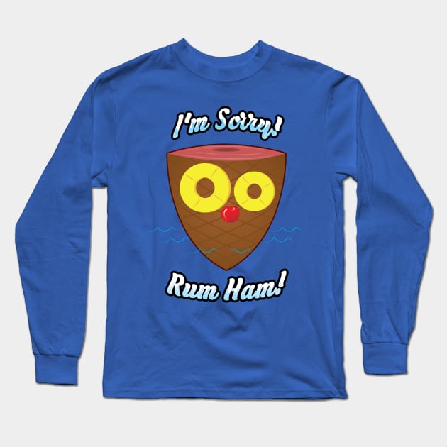 I'm Sorry! Rum Ham! Long Sleeve T-Shirt by Gimmickbydesign